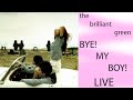 [LIVE]BYE! MY BOY! - the brilliant green