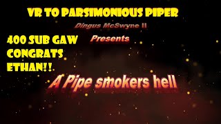 A pipe smokers Hell, V.R. to Parsimonious Piper 400 SUB GAW!!!
