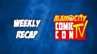 Weekly Recap May 12- Alamo City Comic Con TV