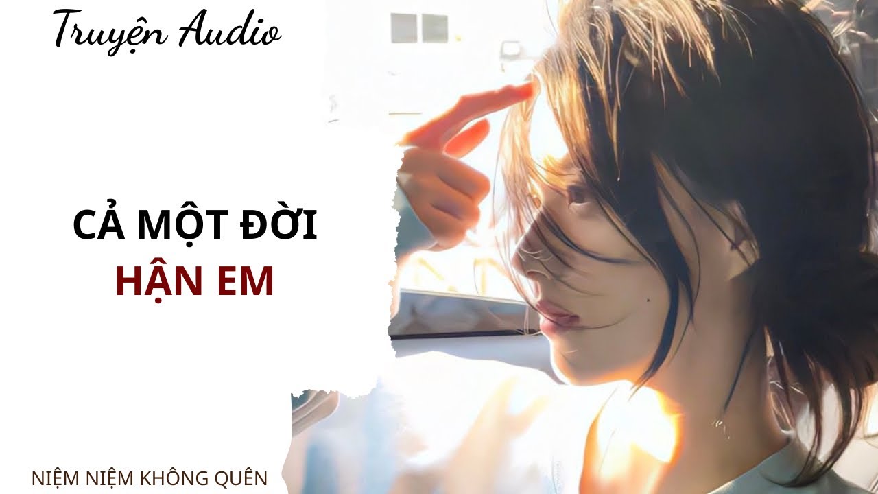 TRUYỆN AUDIO | Cả một đời hận em | Niệm Niệm Không Quên