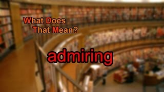 What does admiring mean?