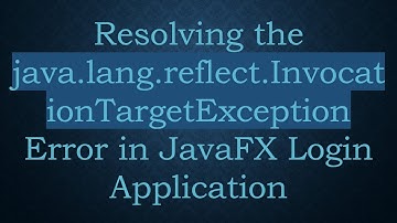 Resolving the java.lang.reflect.InvocationTargetException Error in JavaFX Login Application