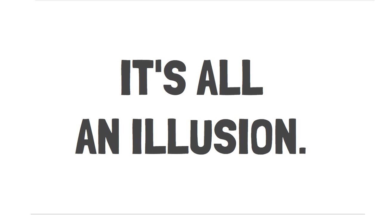 Its All An Illusion!
