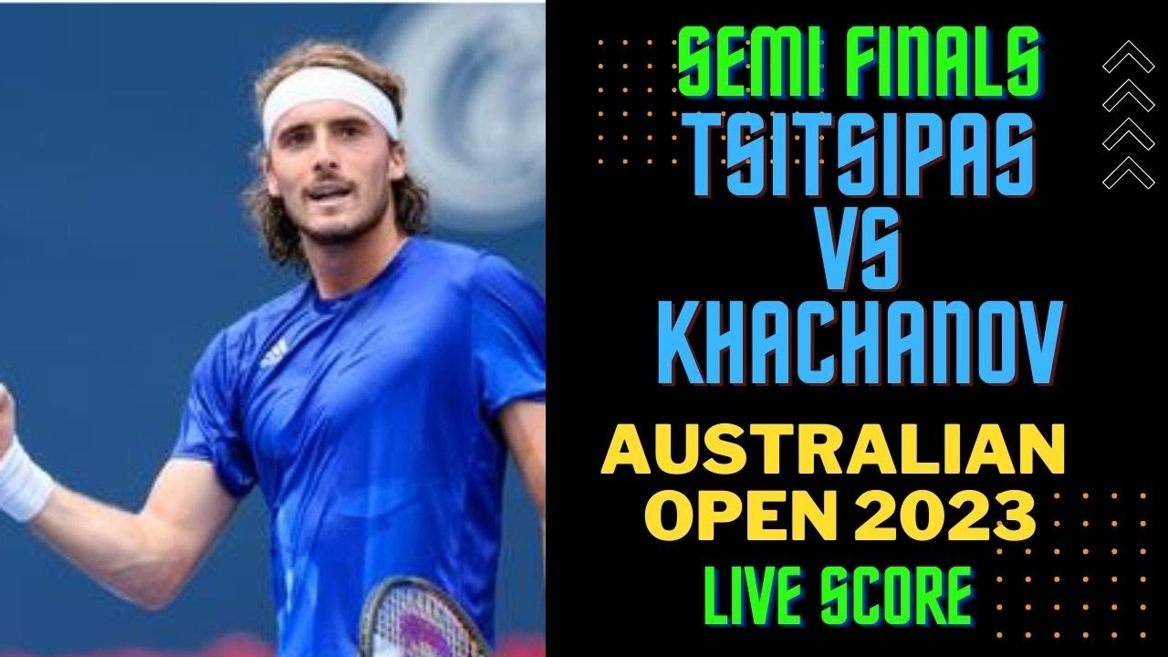 Tsitsipas vs Khachanov Australian Open 2023 Live Score