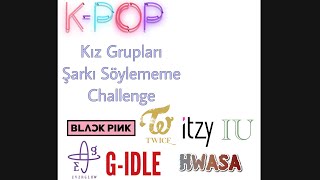 Kpop Kız Grupları Şarkı Söylememe Challenge ( Blackpink, Twice, İtzy, Everglow, G-IDLE, IU,Hwasa )