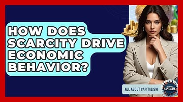 How Does Scarcity Drive Economic Behavior? - All About Capitalism