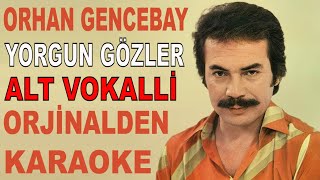 ORHAN GENCEBAY YORGUN GÖZLER ALT VOKALLİ ORJİNALDEN KARAOKE VE SÖZLERİ