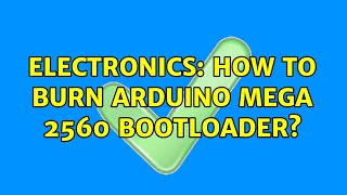 Electronics: How to burn arduino mega 2560 bootloader? (3 Solutions!!)