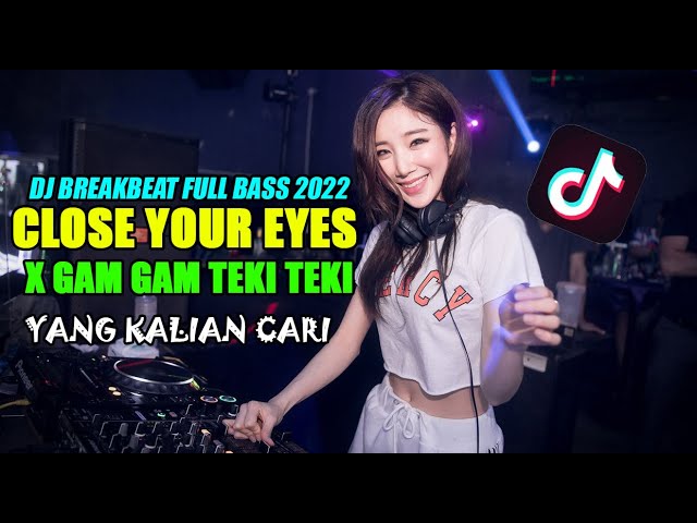 CLOSE YOUR EYES x TEKI TEKI GAM - DJ BREAKBEAT TIKTOK VIRAL PALING BANYAK DI CARI !!! class=