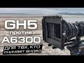 Panasonic Lumix GH5 vs Sony A6300/A6500 - тест и сравнение видео