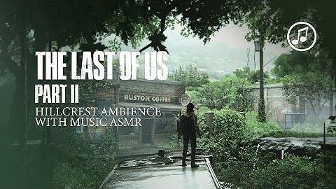 The Last Of Us Part 2 | Hillcrest Ambience | nature ASMR with music