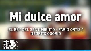 Video thumbnail of "Mi Dulce Amor, Farid Ortiz y El  Negrito Osorio - Audio"