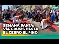 SEMANA SANTA: Fieles acompañan dramatización del vía crucis en cerro El Pino