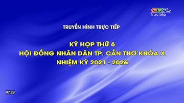 Kỳ họp thứ 6 HĐND TP. Cần Thơ Khóa X nhiệm kỳ 2021-2026 (Phiên chiều 7/7/2022) | Cần Thơ TV