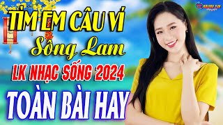 TÌM EM CÂU VÍ SÔNG LAM A PÁO➤Mở Loa Hết Cỡ Nhạc Sống Thôn Quê Thư Giãn-Dân ca xứ Nghệ TOÀN BÀI HAY