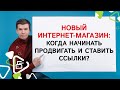 Когда нужно начинать продвигать и куда ставить ссылки на интернет-магазин?