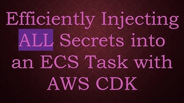 Efficiently Injecting ALL Secrets into an ECS Task with AWS CDK