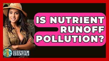 Is Nutrient Runoff Pollution? - Ecosystem Essentials