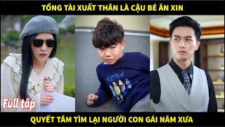 Tổng tài xuất thân từng là cậu bé ăn xin, quyết tâm tìm lại người con gái năm xưa đã cứu anh