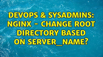DevOps & SysAdmins: Nginx - Change root directory based on server_name? (3 Solutions!!)