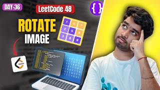 Day 36: LeetCode 48 Rotate Image | Brute Force to Optimal (Transpose + Reverse) | Top Interview 150