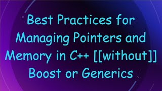 Best Practices for Managing Pointers and Memory in C++ [[without]] Boost or Generics