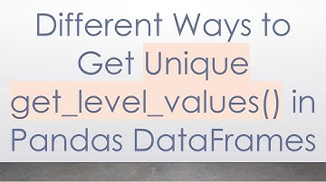Different Ways to Get Unique get_level_values() in Pandas DataFrames