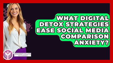 What Digital Detox Strategies Ease Social Media Comparison Anxiety? - Women