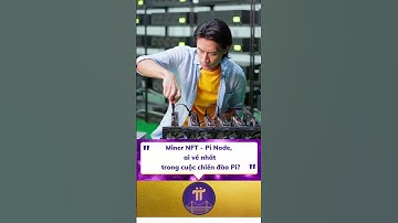 Miner NFT - Pi Node Ai Về Nhất Trong Cuộc Chiến Đào Pi