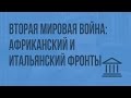 Вторая мировая война: Африканский и Итальянский фронты. Видеоурок по Всеобщей истории 9 класс