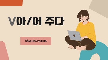 TẤT TẦN TẬT VỀ V-아/어 주다 , Học sâu ngữ pháp Tiếng Hàn | Park HA Official