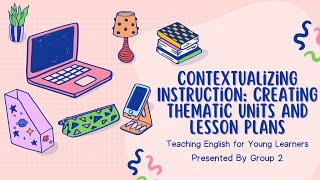 Contextualizing Instruction: Creating Thematic Units and Lesson Plan || Group 2 Presentation