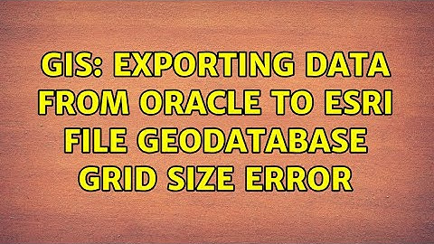 GIS: Exporting data from Oracle to Esri File Geodatabase grid size error (4 Solutions!!)