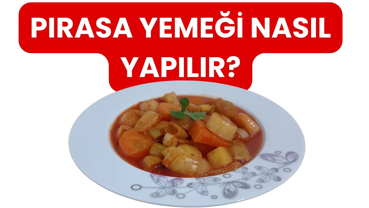 PIRASA YEMEĞİ NASIL YAPILIR? EN KOLAY YEMEK TARİFLERİ