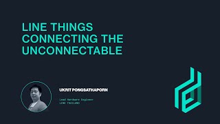 LINE Thailand Developer Conference 2019 - LINE Things: Connecting the Unconnectable