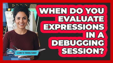 When Do You Evaluate Expressions In A Debugging Session?