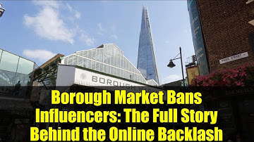 Borough Market Bans Influencers: The Full Story Behind the Online Backlash