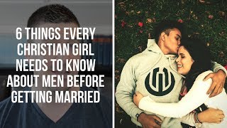 6 Things Every Christian Girl Needs to Know About Men Before Getting Married