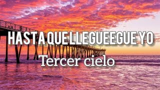 hasta que Llegueegue yo tercer cielo (letras lyrics)