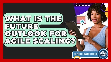 What Is The Future Outlook For Agile Scaling? - The Project Manager Toolkit