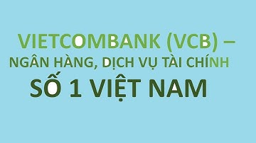 Đầu tư cổ phiếu Vietcombank (VCB) - an toàn hơn cả gửi tiết kiệm