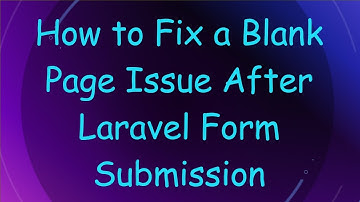 How to Fix a Blank Page Issue After Laravel Form Submission