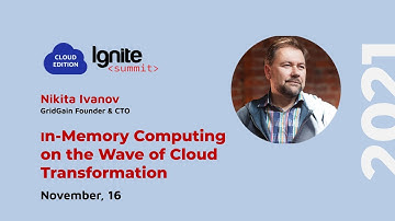Ignite Summit Cloud Edition 2021 | Interview with GridGain Founder & CTO Nikita Ivanov
