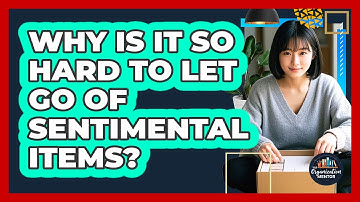 Why Is It So Hard To Let Go Of Sentimental Items? - Your Organization Mentor