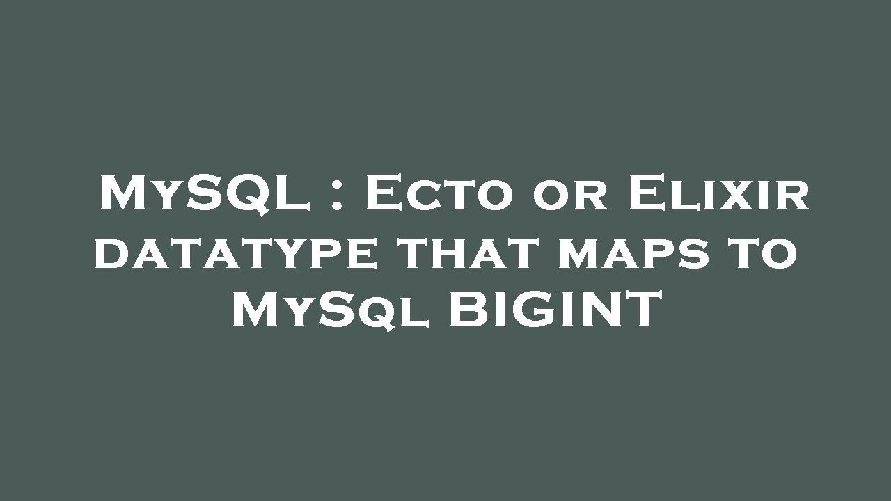 MySQL Ecto Or Elixir Datatype That Maps To MySql BIGINT YouTube mysql-ecto-or-elixir-datatype-that-maps-to-mysql-bigint-youtube