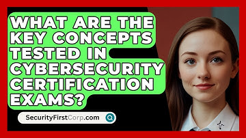 What Are the Key Concepts Tested in Cybersecurity Certification Exams? | SecurityFirstCorp News