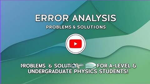 "Error analysis: Problems & Solutions for A-Level & Undergraduates Physicsstudents!"