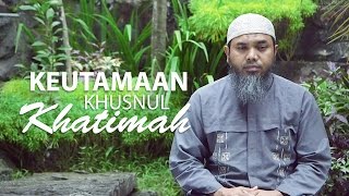 Serial Aqidah Islam 72: Keutamaan Khusnul Khatimah - Ustadz Afifi Abdul Wadud
