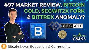 #97 Market Review, Bitcoin Gold, SegWit2x Fork, & Bittrex Anomaly?