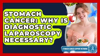 Stomach Cancer: Why Is Diagnostic Laparoscopy Necessary? - Stomach Cancer Support Network